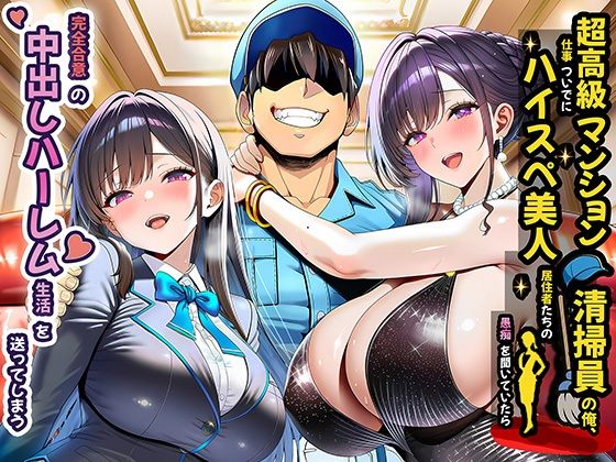 完全版 | 超高級マンション清掃員の俺、仕事ついでにハイスペ美人居住者たちの愚痴を聞いていたら完全合意の中出しハーレム生活を送ってしまう by 夜あくび小隊